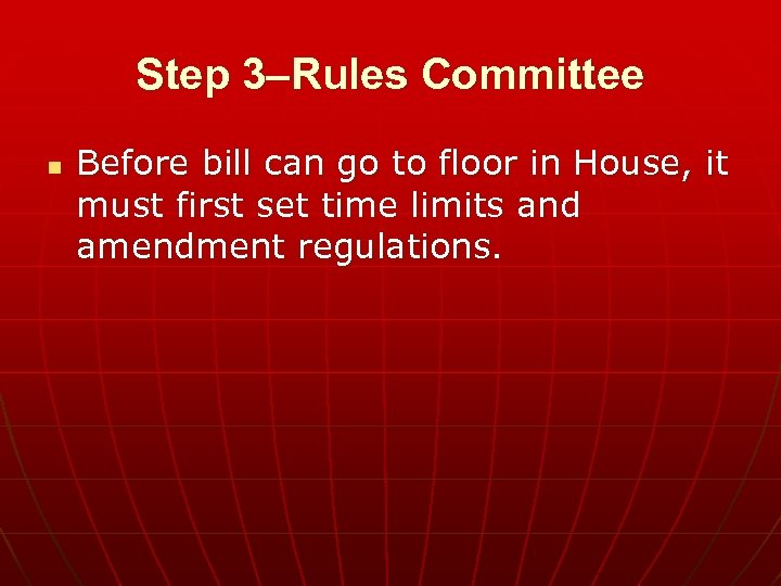 Step 3–Rules Committee n Before bill can go to floor in House, it must