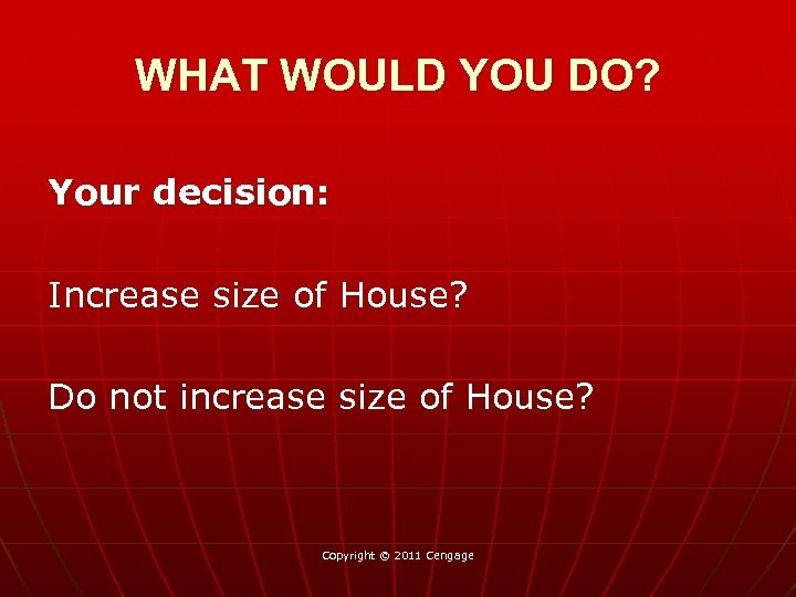 WHAT WOULD YOU DO? Your decision: Increase size of House? Do not increase size