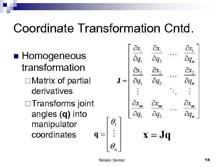 Coordinate Transformation Cntd. n Homogeneous transformation ¨ Matrix of partial derivatives ¨ Transforms joint