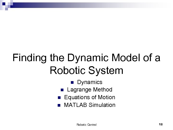 Finding the Dynamic Model of a Robotic System Dynamics n Lagrange Method n Equations