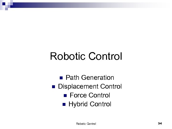 Robotic Control Path Generation Displacement Control n Force Control n Hybrid Control n n