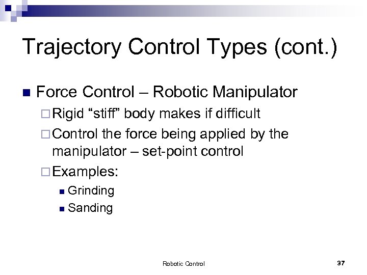 Trajectory Control Types (cont. ) n Force Control – Robotic Manipulator ¨ Rigid “stiff”