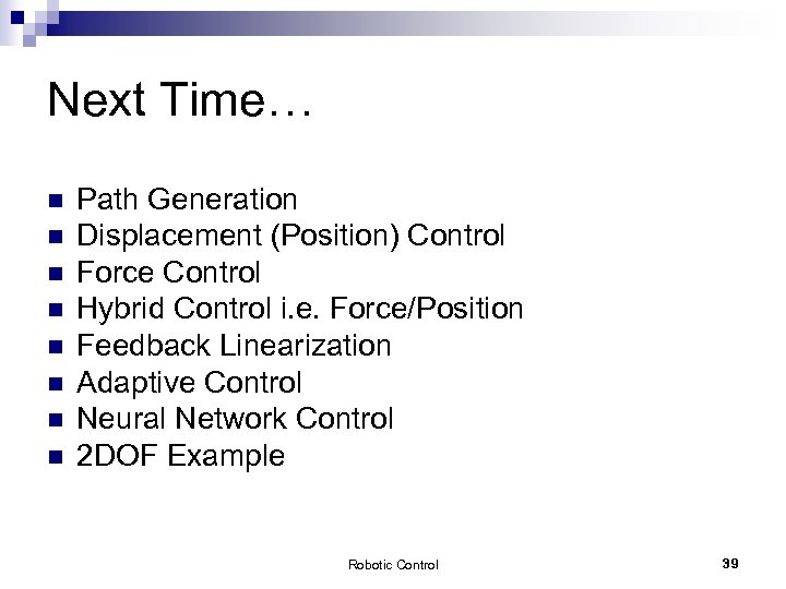 Next Time… n n n n Path Generation Displacement (Position) Control Force Control Hybrid