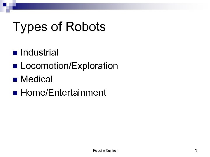 Types of Robots Industrial n Locomotion/Exploration n Medical n Home/Entertainment n Robotic Control 5