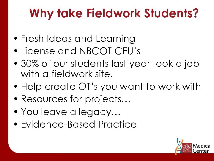 Why take Fieldwork Students? • Fresh Ideas and Learning • License and NBCOT CEU’s