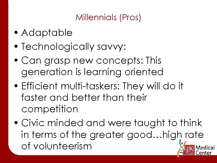 Millennials (Pros) • Adaptable • Technologically savvy: • Can grasp new concepts: This generation