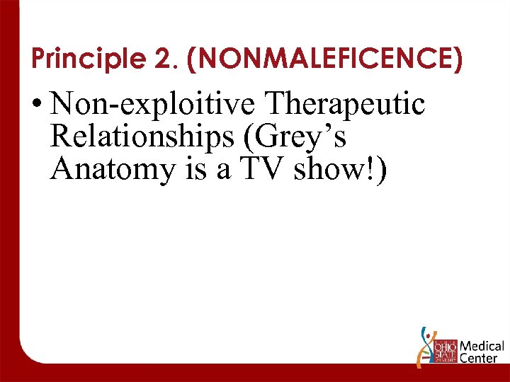 Principle 2. (NONMALEFICENCE) • Non-exploitive Therapeutic Relationships (Grey’s Anatomy is a TV show!) 