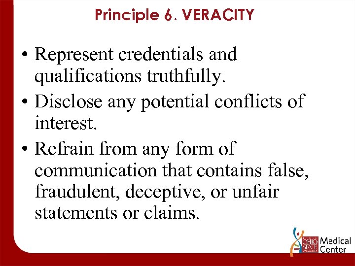 Principle 6. VERACITY • Represent credentials and qualifications truthfully. • Disclose any potential conflicts