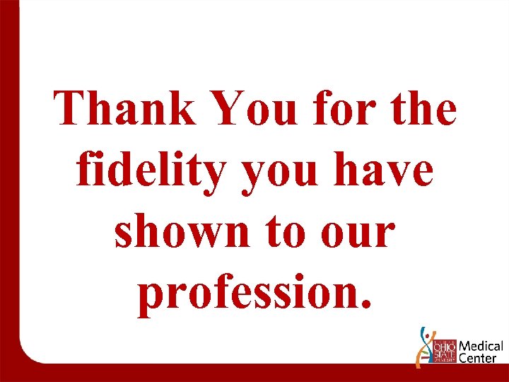 Thank You for the fidelity you have shown to our profession. 