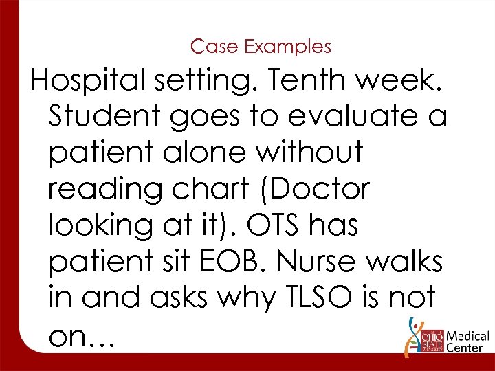 Case Examples Hospital setting. Tenth week. Student goes to evaluate a patient alone without