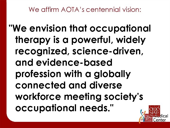 We affirm AOTA’s centennial vision: 