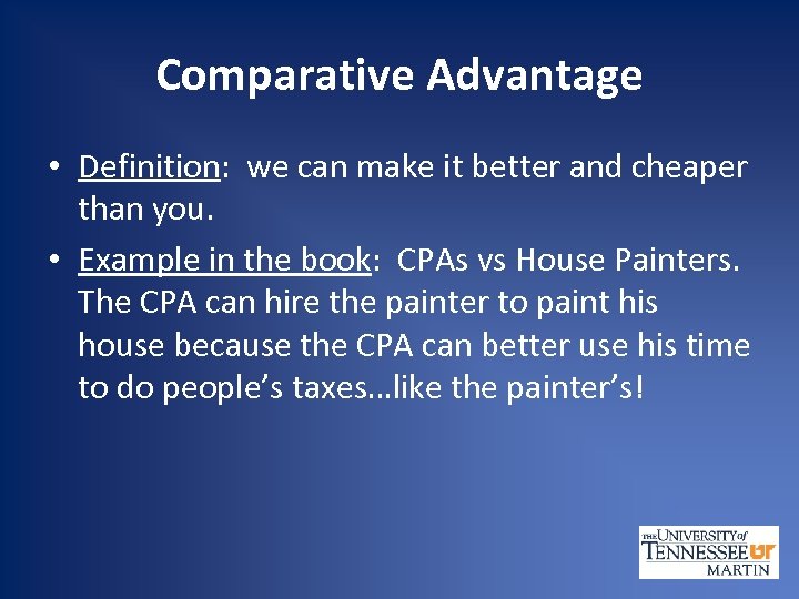 Comparative Advantage • Definition: we can make it better and cheaper than you. •