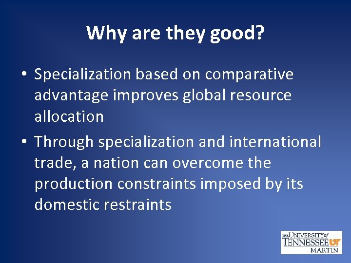 Why are they good? • Specialization based on comparative advantage improves global resource allocation