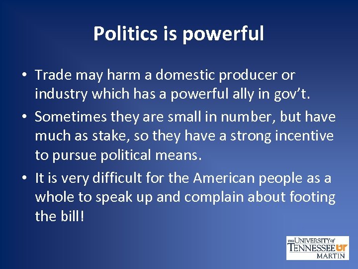 Politics is powerful • Trade may harm a domestic producer or industry which has