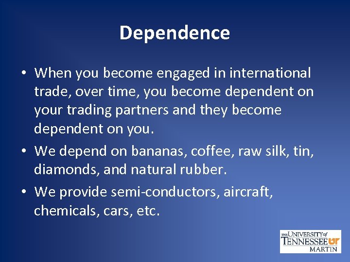 Dependence • When you become engaged in international trade, over time, you become dependent