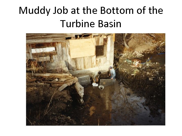 Muddy Job at the Bottom of the Turbine Basin 