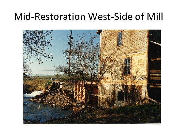 Mid-Restoration West-Side of Mill 