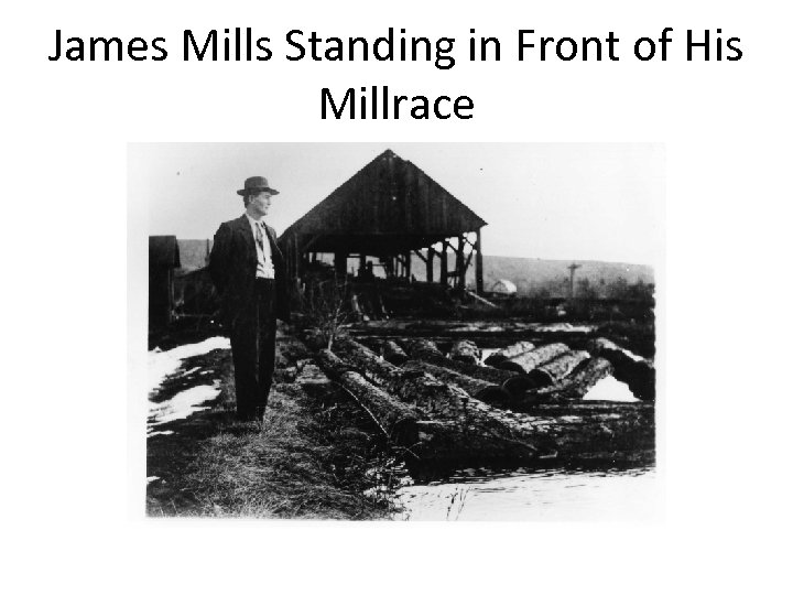 James Mills Standing in Front of His Millrace 