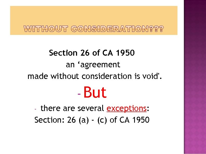 Section 26 of CA 1950 an ‘agreement made without consideration is void'. - But