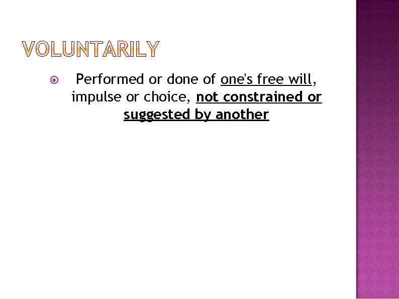  Performed or done of one's free will, impulse or choice, not constrained or