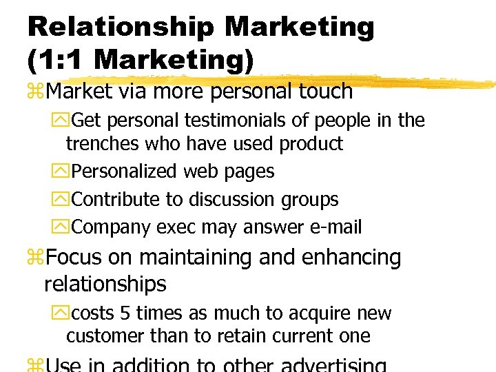 Relationship Marketing (1: 1 Marketing) z. Market via more personal touch y. Get personal