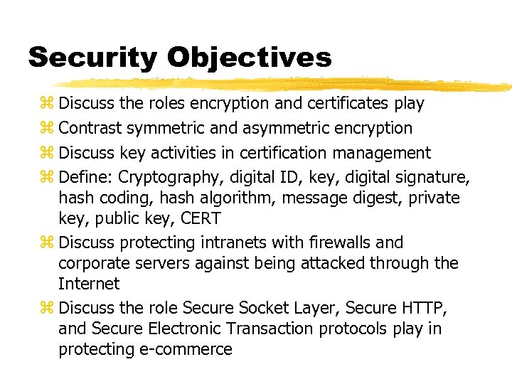 Security Objectives z Discuss the roles encryption and certificates play z Contrast symmetric and