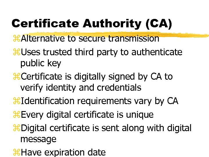 Certificate Authority (CA) z. Alternative to secure transmission z. Uses trusted third party to