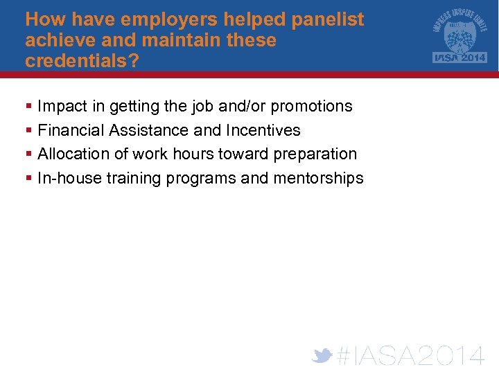 How have employers helped panelist achieve and maintain these credentials? § Impact in getting