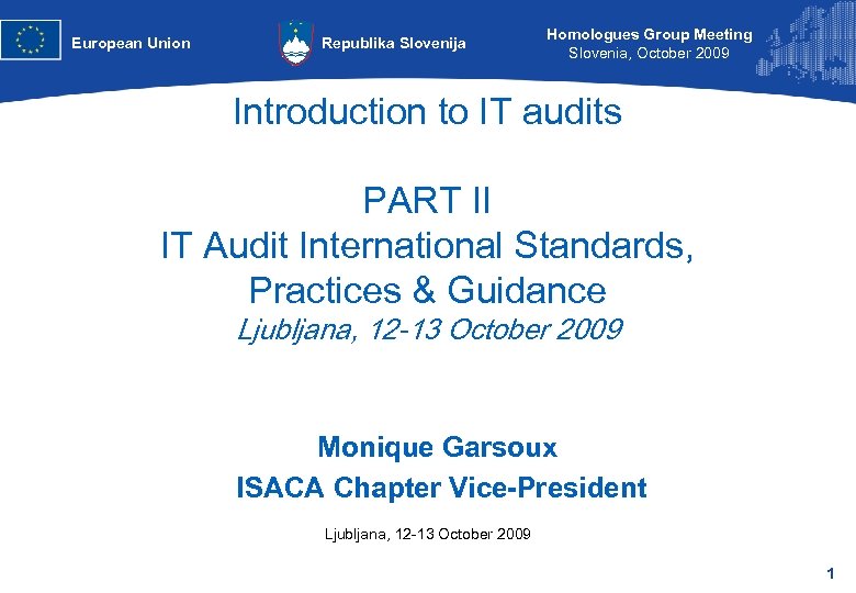 European Union Republika Slovenija Homologues Group Meeting Slovenia, October 2009 Introduction to IT audits
