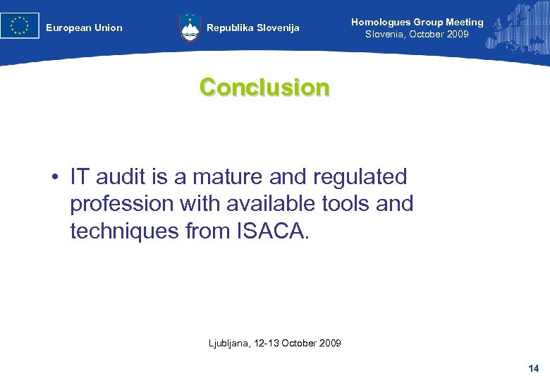 European Union Republika Slovenija Homologues Group Meeting Slovenia, October 2009 Conclusion • IT audit