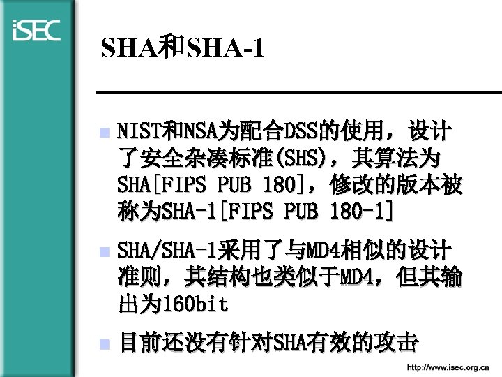 SHA和SHA-1 n NIST和NSA为配合DSS的使用，设计 了安全杂凑标准(SHS)，其算法为 SHA[FIPS PUB 180]，修改的版本被 称为SHA-1[FIPS PUB 180 -1] n SHA/SHA-1采用了与MD 4相似的设计