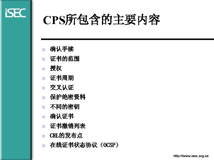 CPS所包含的主要内容 n 确认手续 n 证书的范围 n 授权 n 证书周期 n 交叉认证 n 保护绝密资料 n