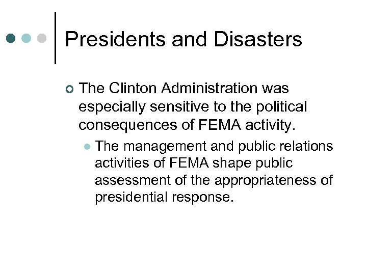 Presidents and Disasters ¢ The Clinton Administration was especially sensitive to the political consequences