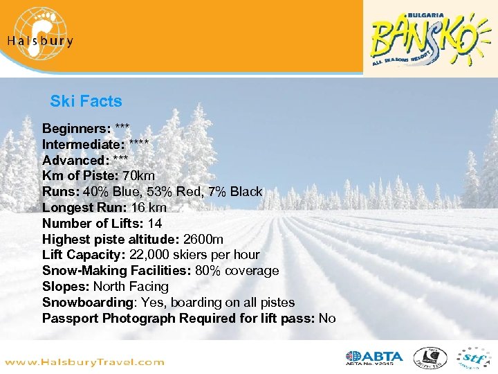 Ski Facts Beginners: *** Intermediate: **** Advanced: *** Km of Piste: 70 km Runs: