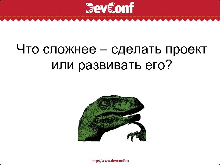 Что сложнее – сделать проект или развивать его? 