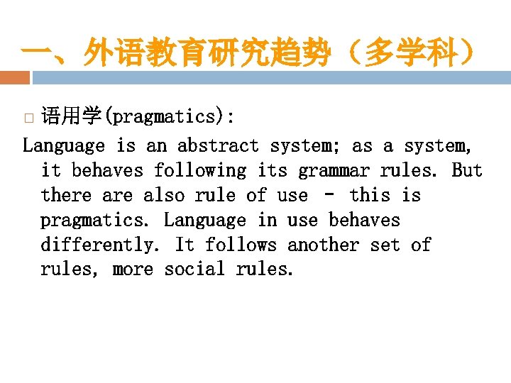 一、外语教育研究趋势（多学科） 语用学(pragmatics): Language is an abstract system; as a system, it behaves following its
