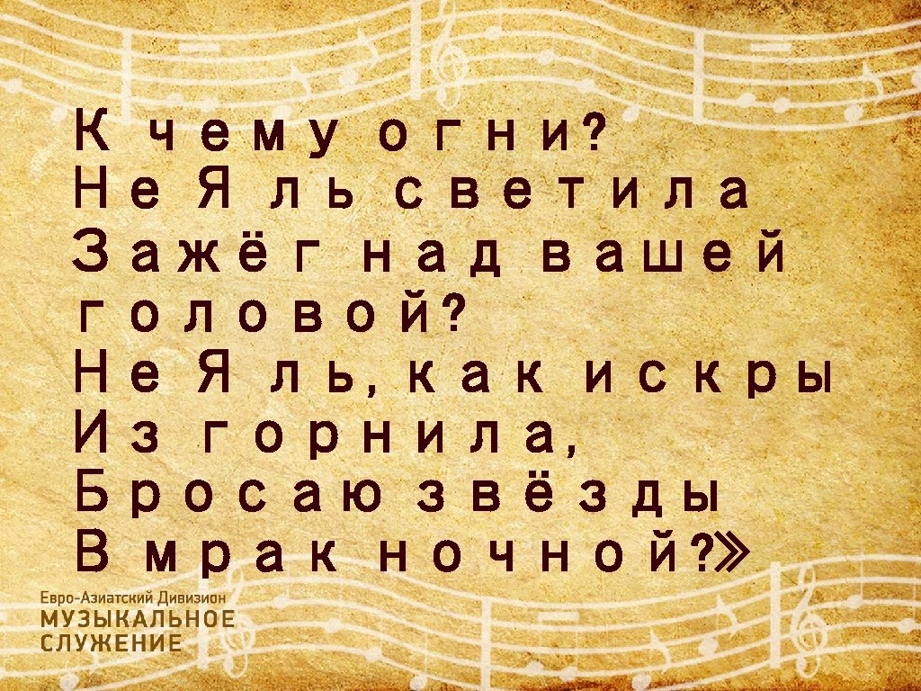 К чему огни? Не Я ль светила Зажёг над вашей головой? Не Я ль,