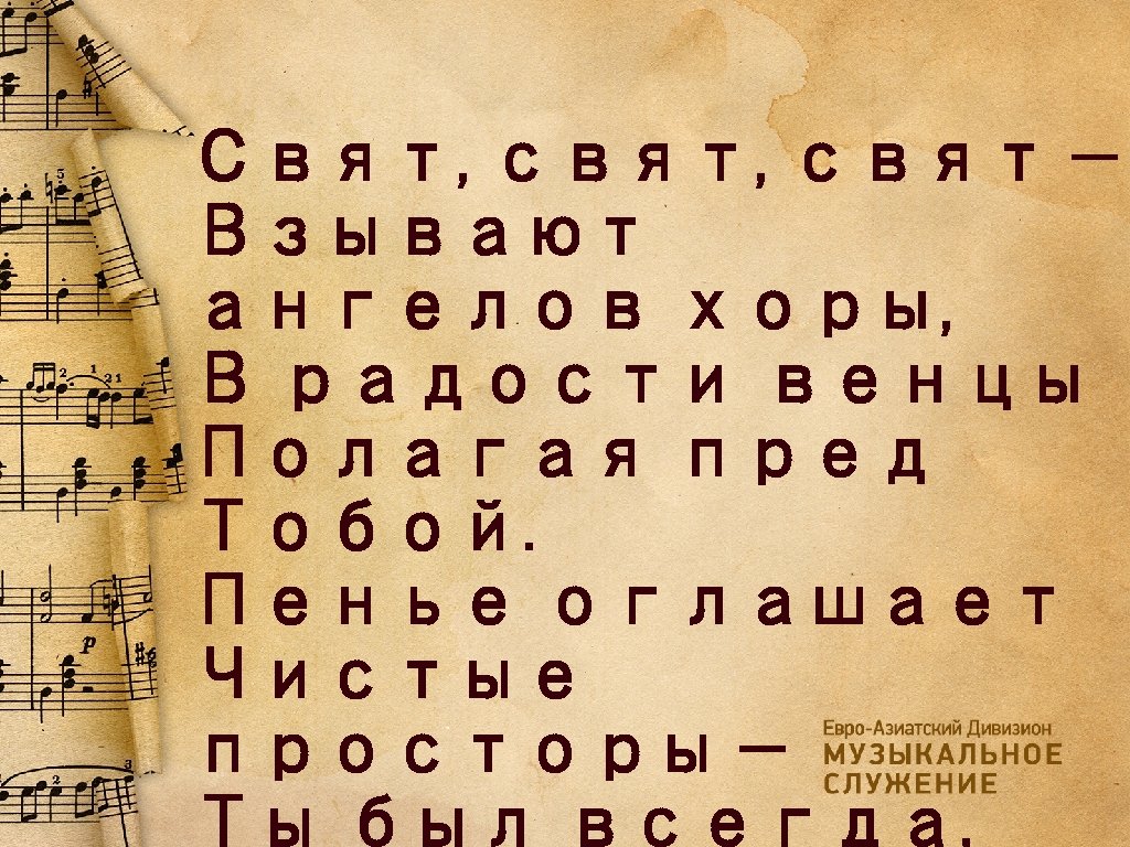 Свят, свят — Взывают ангелов хоры, В радости венцы Полагая пред Тобой. Пенье оглашает