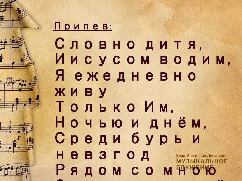 Припев: Словно дитя, Иисусом водим, Я ежедневно живу Только Им, Ночью и днём, Среди
