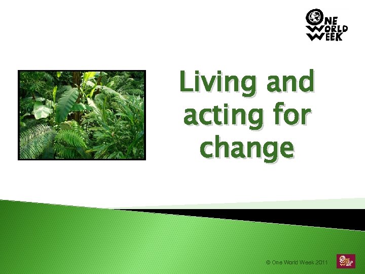 Living and acting for change © One World Week 2011 
