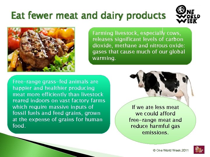 Eat fewer meat and dairy products Farming livestock, especially cows, releases significant levels of