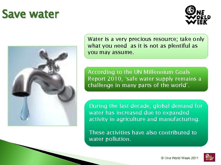 Save water Water is a very precious resource; take only what you need as