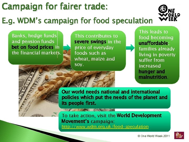 Campaign for fairer trade: E. g. WDM’s campaign for food speculation Banks, hedge funds