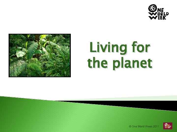 Living for the planet © One World Week 2011 