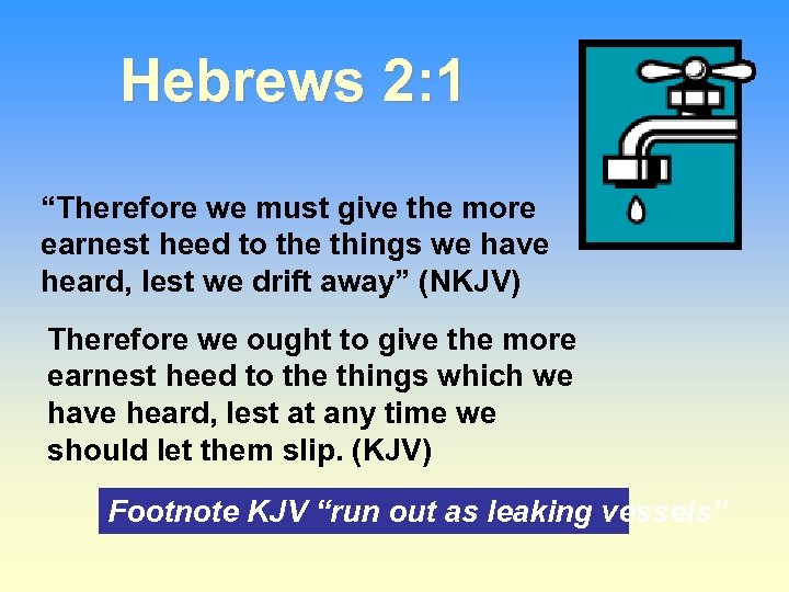 Hebrews 2: 1 “Therefore we must give the more earnest heed to the things