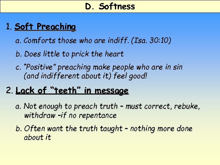 D. Softness 1. Soft Preaching a. Comforts those who are indiff. (Isa. 30: 10)