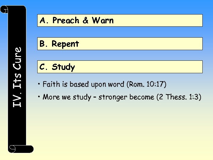 IV. Its Cure A. Preach & Warn B. Repent C. Study • Faith is