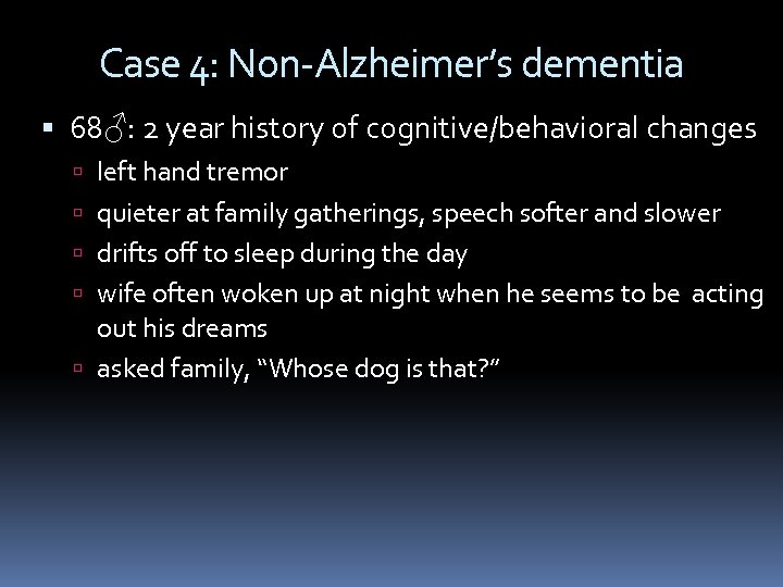 Case 4: Non-Alzheimer’s dementia 68♂: 2 year history of cognitive/behavioral changes left hand tremor