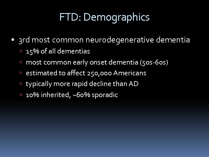 FTD: Demographics 3 rd most common neurodegenerative dementia 15% of all dementias most common