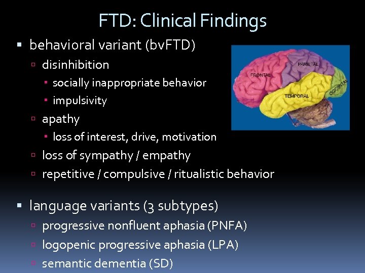 FTD: Clinical Findings behavioral variant (bv. FTD) disinhibition socially inappropriate behavior impulsivity apathy loss